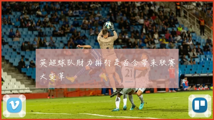 英超球队财力排行是否会带来联赛大变革