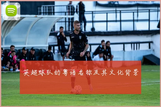 英超球队的粤语名称及其文化背景
