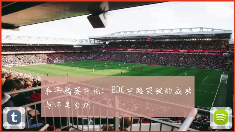 和平精英评论：EDG中路突破的成功与不足分析