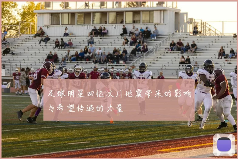 足球明星回忆汶川地震带来的影响与希望传递的力量