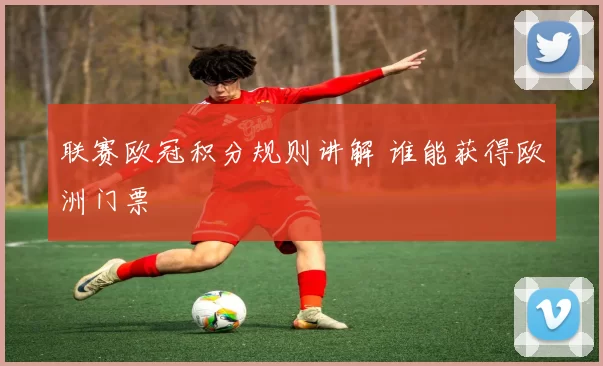 联赛欧冠积分规则讲解 谁能获得欧洲门票