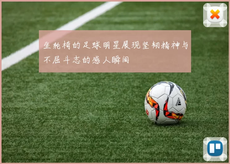 坐轮椅的足球明星展现坚韧精神与不屈斗志的感人瞬间