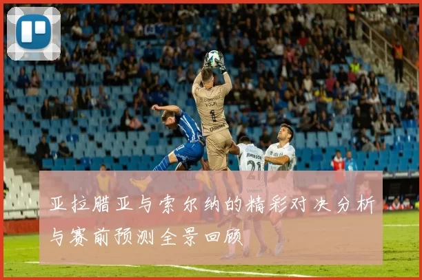 亚拉腊亚与索尔纳的精彩对决分析与赛前预测全景回顾