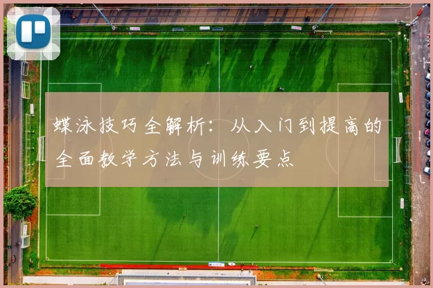 蝶泳技巧全解析：从入门到提高的全面教学方法与训练要点
