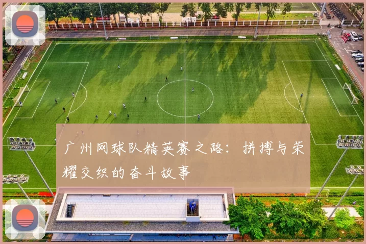 广州网球队精英赛之路：拼搏与荣耀交织的奋斗故事